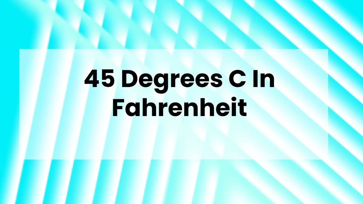How to 45 Degrees C In Fahrenheit