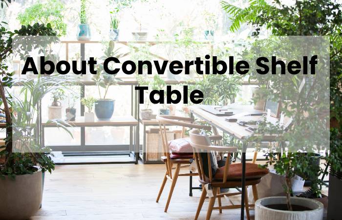 About Convertible Shelf Table