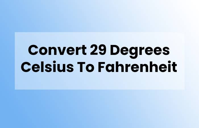 Convert 29 Degrees Celsius To Fahrenheit
