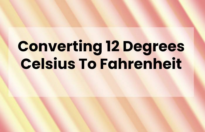 Converting 12 Degrees Celsius To Fahrenheit