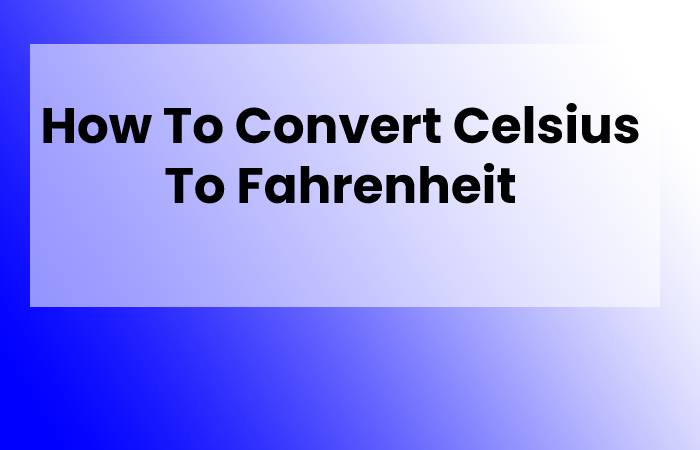 How To Convert Celsius To Fahrenheit