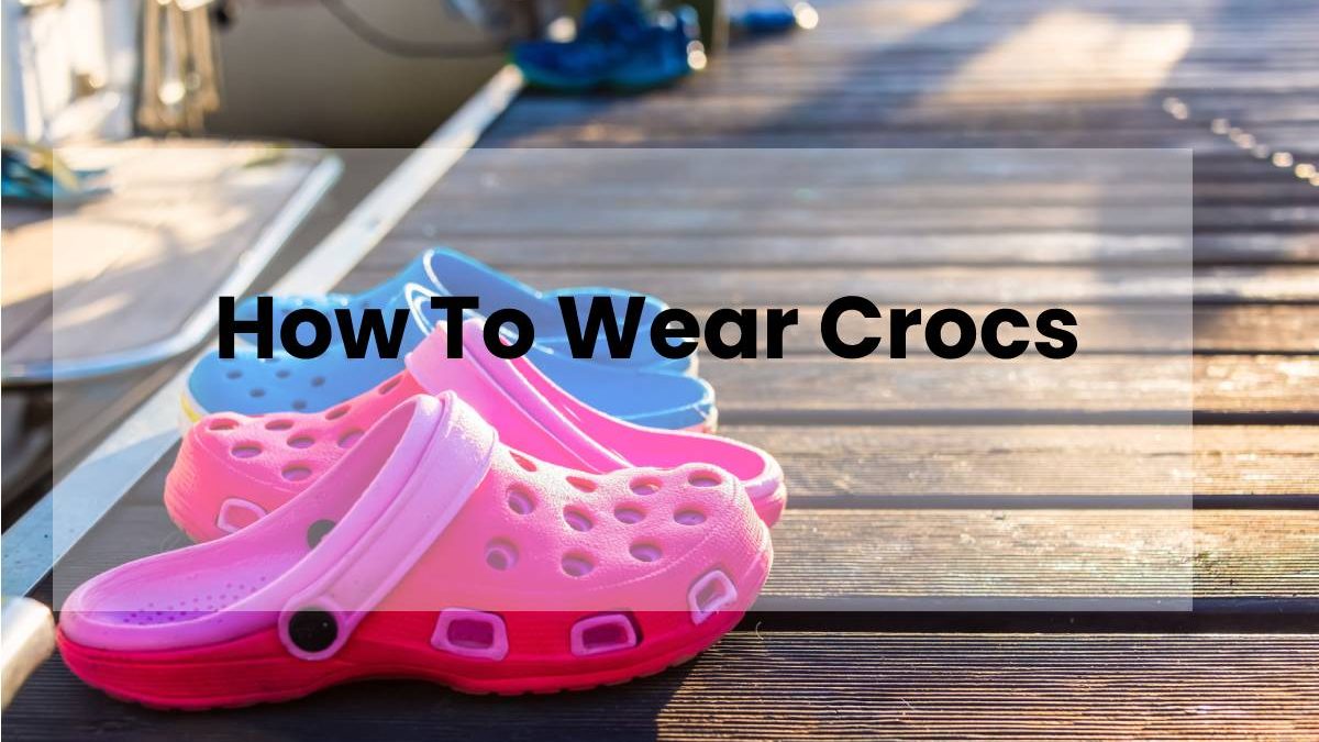 How To Wear Crocs