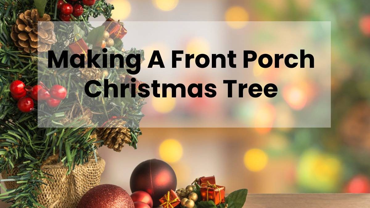 Making A Front Porch Christmas Tree