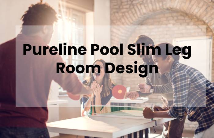 Pureline Pool Slim Leg Room Design