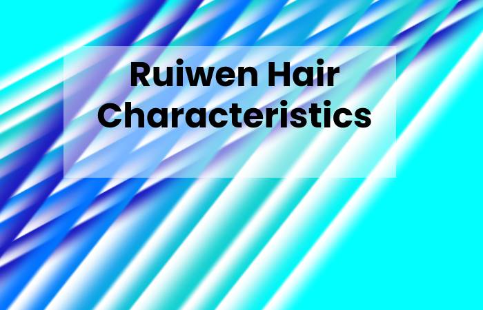 Ruiwen Hair Characteristics