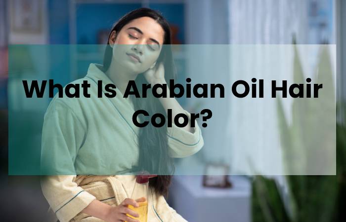 What Is Arabian Oil Hair Color?