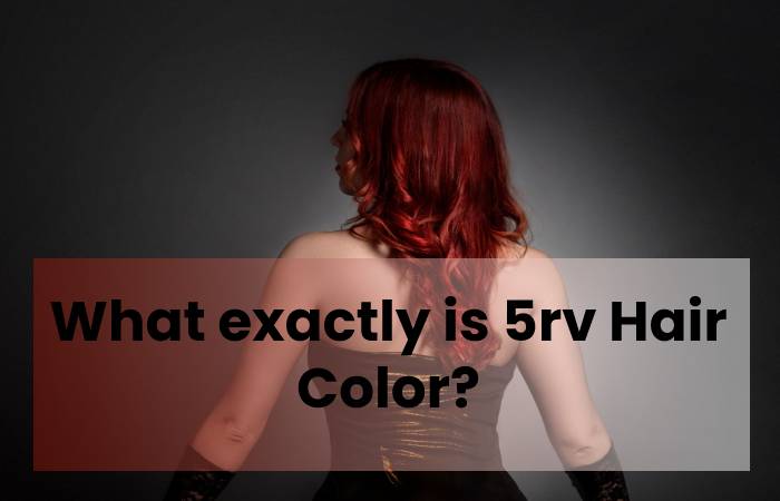 What exactly is 5rv Hair Color?