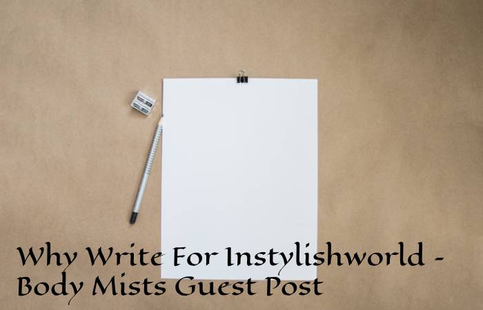 Why Write For Instylishworld – Body Mists Guest Post