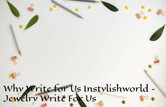 Why Write for Us Instylishworld – Jewelry Write For Us
