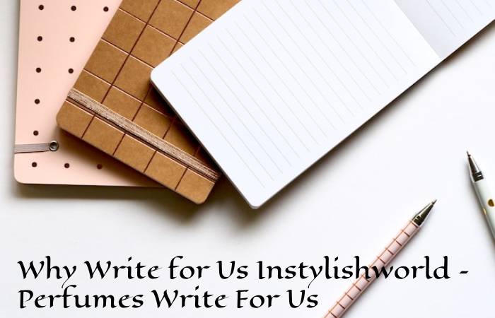 Why Write for Us Instylishworld – Perfumes Write For Us