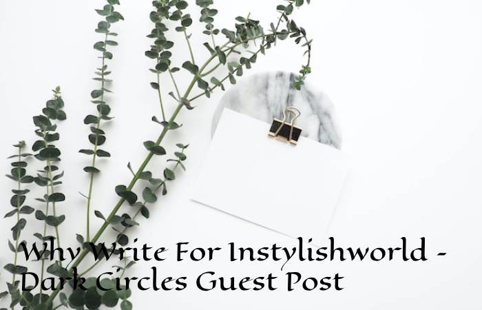 Why Write For Instylishworld – Dark Circles Guest Post