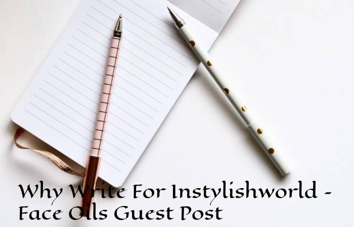 Why Write For Instylishworld – Face Oils Guest Post