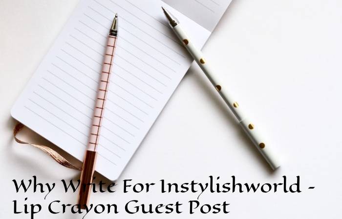 Why Write For Instylishworld – Lip Crayon Guest Post