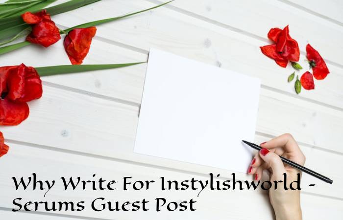 Why Write For Instylishworld – Serums Guest Post